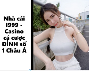 Nhà cái I999 - Casino cá cược ĐỈNH số 1 Châu Á