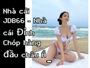 Nhà cái JDB66 - Nhà cái Đỉnh Chóp hàng đầu châu Á