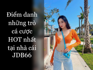 Điểm danh những trò cá cược HOT nhất tại nhà cái JDB66