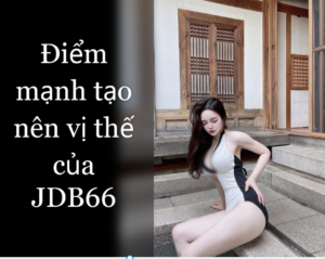 Điểm mạnh tạo nên vị thế của JDB66