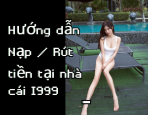 Hướng dẫn Nạp Rút tiền tại nhà cái I999