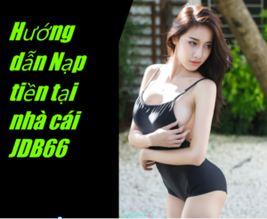 Hướng dẫn Nạp tiền tại nhà cái JDB66