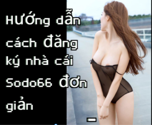 Hướng dẫn cách đăng ký nhà cái Sodo66 đơn giản