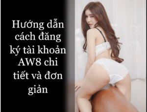 Hướng dẫn cách đăng ký tài khoản AW8 chi tiết và đơn giản