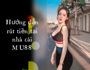 Hướng dẫn rút tiền tại nhà cái MU88