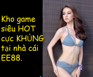 Kho game siêu HOT cực KHỦNG tại nhà cái EE88.