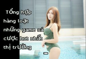 Tổng hợp hàng loạt những game cá cược hot nhất thị trường